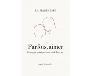 Parfois, aimer: Un voyage poétique au cœur de l’amour
