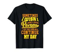 Parfois, j'aimerais être Une Personne Plus Gentille Que Je ne RIS T-Shirt