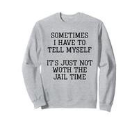 Parfois, Je Dois me dire Que ça ne Vaut Tout Simplement Pas la Peine d'aller en Prison Sweatshirt