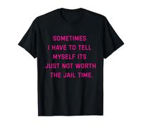 Parfois, Je Dois me dire Que ça ne Vaut Tout Simplement Pas la Peine d'aller en Prison T-Shirt