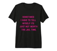 Parfois, Je Dois me dire Que ça ne Vaut Tout Simplement Pas la Peine d'aller en Prison T-Shirt Haut de Gamme