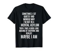 Parfois, Je m'assois tranquillement et Je me Demande Pourquoi Je ne suis Pas dans Un état Mental T-Shirt