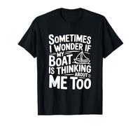 Parfois Je me Demande si Mon Bateau Pense Aussi à Moi T-Shirt