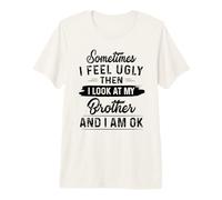 Parfois Je me Sens Moche Alors Je Regarde Mon frère et Je Vais Bien T-Shirt Haut de Gamme