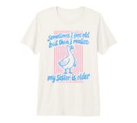 Parfois, Je me Sens Vieille, mais Je me rends Compte Que ma sœur est Plus âgée T-Shirt Haut de Gamme