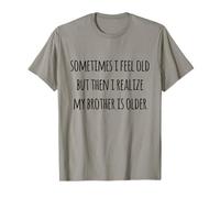 Parfois, je me sens vieux, mais je me rends compte que mon frère est plus âgé T-Shirt