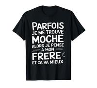 Parfois je me trouve moche alors je pense à mon frère T-Shirt