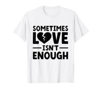 Parfois, l'amour n'est pas assez ex petite amie petit ami rupture T-Shirt
