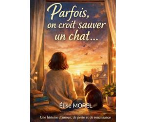 Parfois, on croit sauver un chat...: Une histoire douce, poetique et bouleversante sur l amour, la perte et la reconstruction