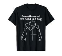 Parfois, Tout ce Dont Nous Avons Besoin, C'est d'un câlin et d'un Sarcasme drôle T-Shirt