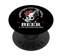 Parfois, Vous Avez Juste Besoin d'une bière et de 500 Millions de Dollars (drôle) PopSockets PopGrip Adhésif