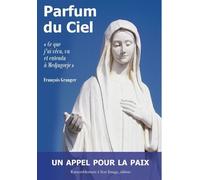 Parfum du ciel - ce que j'ai vécu, vu et entendu a Medjugorje - L152 Ce que j'ai vécu et entendu à Medjugorje - François Granger - Rassemblement A Son Image - broché - Essai