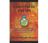 PARFUMS DE CELTIE: Récit captivant de la véritable origine des Celtes irlandais, bretons, ... avec poèsies.