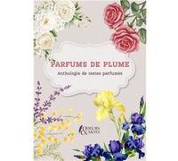 Parfums de plume - Anthologie de textes parfumés CICCHETTI EsméraldaCICCHETTI Esméralda (Auteur)