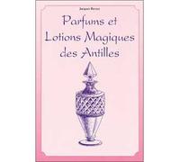 Parfums et lotions des Antilles Comment attirer provoquer, suggérer, obliger la chance, l'amour le travail, l'argent; encens sacrés, lotions magiques des Antilles, produits miracles - Jacques Bersez -