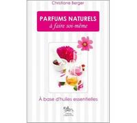 Parfums naturels à faire soi-même A base d'huiles essentielles - Christiane Berger - Chariot D'or Eds - broché - Manuel
