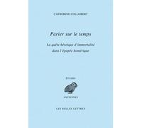 Parier Sur Le Temps - La Quête Héroïque D'immortalité Dans L'épopée Homérique