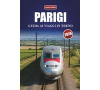 PARIGI GUIDA AI VIAGGI IN TRENO 2026: Scopri percorsi panoramici, stazioni storiche, itinerari e consigli pratici sul treno in tutta Europa