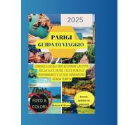 Parigi guida di viaggio 2025: consigli locali per scoprire la città della luce oltre i suoi punti di riferimento e le sue avventure senza tempo