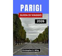 PARIGI GUIDA DI VIAGGIO 2026: Alla Scoperta Della Bellezza, Della Cultura E Dei Momenti Senza Tempo Nel Cuore Della Francia