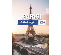 PARIGI Guida di viaggio 2026: Un manuale pratico e aggiornato per pianificare il tuo viaggio, con itinerari chiari, informazioni sulla zona, ... urbana fluida e ben organizzata