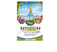PARIGI GUIDA DI VIAGGIO 2026: Un pianificatore di viaggio per chi visita per la prima volta, ricco di itinerari, attrazioni imperdibili, tesori nascosti, consigli su cibo e cultura.