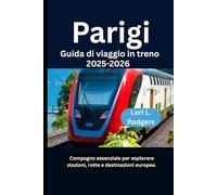 Parigi Guida di viaggio in treno 2025-2026: Compagno essenziale per esplorare stazioni, rotte e destinazioni europee.