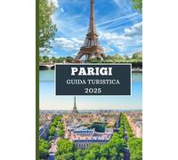 PARIGI GUIDA TURISTICA 2025: Scopri cultura, cucina e fughe chic nella Città della Luce