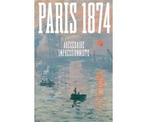 Paris 1874. Abécédaire impressionniste Anne Robbins (Directeur éditorial), Sylvie Patry (Directeur éditorial)