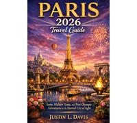 Paris 2026 Travel Guide: Icons, Hidden Gems, and Post-Olympic Adventures in the Eternal City of Light