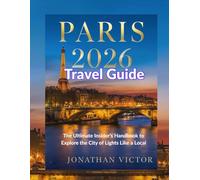 Paris 2026 Travel Guide The Ultimate Insider’s Guide to Exploring the City of Light: Discover Hidden Gems, Iconic Landmarks, Foodie Hotspots & Authentic Itineraries.