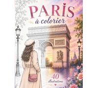 Paris à colorier: 40 illustrations de Paris à colorier - Monuments emblématiques, rues parisiennes, cafés, pâtisseries et instants de vie - Livre de coloriage détente pour adultes