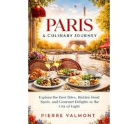 Paris: A Culinary Journey: Explore the Best Bites, Hidden Food Spots, and Gourmet Delights in the City of Light