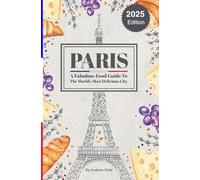 Paris: A Fabulous Food Guide to the World's Most Delicious City