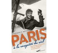 Paris à la conquête du ciel Des ballons aux avions, 150 ans d’inventions et d’exploits - Frédéric Borel - Parigramme Eds - relié - Guide