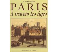 Paris à travers les âges : Aspects successifs des monuments et quartiers historiques de Paris depuis le 13ème siècle