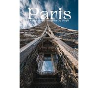 Paris: A Visual Journey Through the City of Light: A Stunning Photography Collection Exploring Iconic Landmarks, Romantic Streets, and the Timeless Elegance of France's Capital
