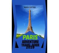 PARIS ADVENTURE TRAVEL GUIDE: A Practical, Culture-Rich Companion to Exploring Neighborhoods, Food, History, and Everyday Life-With Smart Planning Tips for First-Time and Returning Travelers