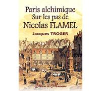 Paris alchimique: Sur les pas de Nicolas Flamel