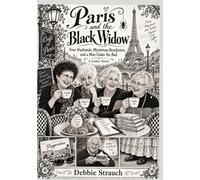 PARIS AND THE BLACK WIDOW: Four Husbands, Mysterious Benefactors, and a Man Under the Bed A Comic Novel by Debbie Strauch