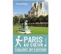 Paris au coeur - 14 balades Art & Histoire: 14 balades Art & Histoire