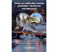 Paris au-delà des cartes postales : Guide de voyage 2027: Quartiers cachés, cafés locaux, jardins secrets, trésors culturels, excursions d'une journée ... pour un voyage inoubliable à Paris