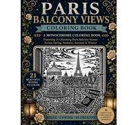Paris Balcony Views Coloring Book: A Monochrome Coloring Book Featuring 21 Charming Paris Balconies Through Every Season for Relaxation and Creative Escape