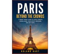Paris Beyond the Crowds: A Smart Travel Guide to Local Streets, Hidden Gems, Food Spots, Museums, and Day Trips