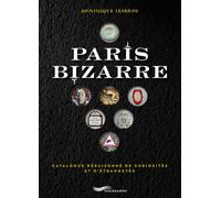 Paris bizarre - Catalogue déraisonné de curiosités et d'étrangetés