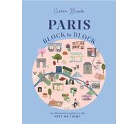 Paris, Block by Block: An Illustrated Guide to the Best of France's Capital