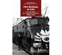 Paris-Bordeaux En Train - Les Trois Étapes De La Modernité Ferroviaire (1844-2016)
