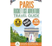 Paris Bucket List Adventure Travel Guide: Discover 101 Offbeat Destinations in Paris with Unforgettable Memories for a Lifetime