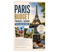 PARIS BUDGET TRAVEL GUIDE 2026 AND BEYOND: HOW TO EXPERIENCE THE CITY OF LIGHT FOR LESS: AFFORDABLE STAYS, CHEAP EATS, FREE ATTRACTIONS, SMART TRANSPORTATION HACKS, AND LOCAL SECRETS