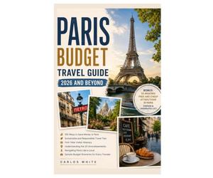PARIS BUDGET TRAVEL GUIDE 2026 AND BEYOND: HOW TO EXPERIENCE THE CITY OF LIGHT FOR LESS: AFFORDABLE STAYS, CHEAP EATS, FREE ATTRACTIONS, SMART TRANSPORTATION HACKS, AND LOCAL SECRETS